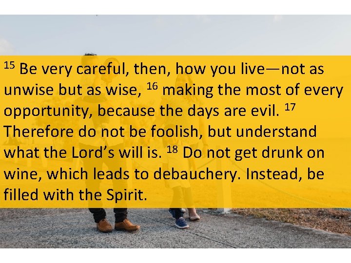 Be very careful, then, how you live—not as unwise but as wise, 16 making