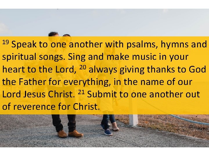 Speak to one another with psalms, hymns and spiritual songs. Sing and make music