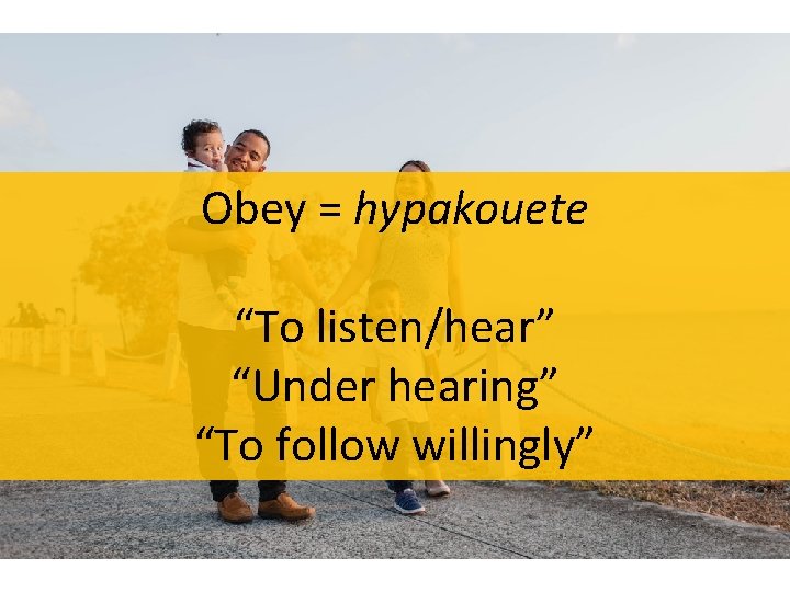 Obey = hypakouete “To listen/hear” “Under hearing” “To follow willingly” 