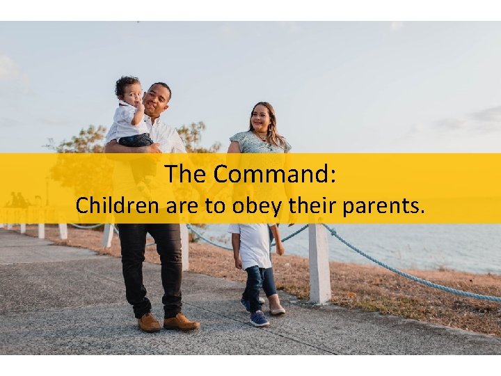 The Command: Children are to obey their parents. 