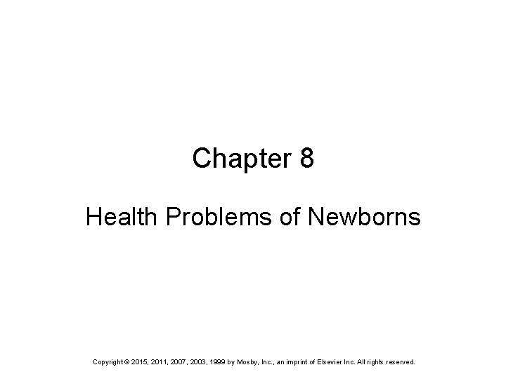 Chapter 8 Health Problems of Newborns Copyright © 2015, 2011, 2007, 2003, 1999 by