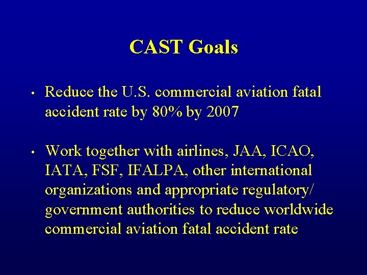 CAST Goals • Reduce the U. S. commercial aviation fatal accident rate by 80%