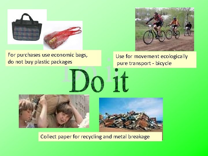 For purchases use economic bags, do not buy plastic packages Use for movement ecologically