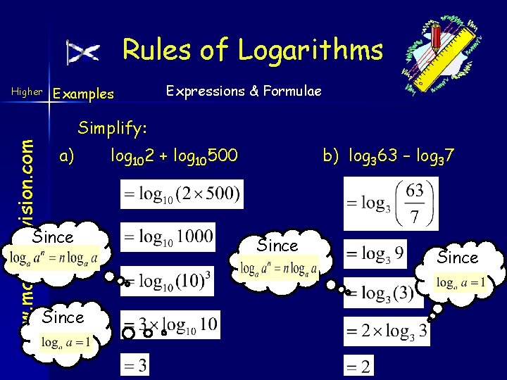 Rules of Logarithms Higher Examples Expressions & Formulae www. mathsrevision. com Simplify: a) Since