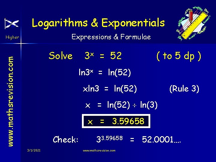 Logarithms & Exponentials Expressions & Formulae Higher www. mathsrevision. com Solve 3 x =