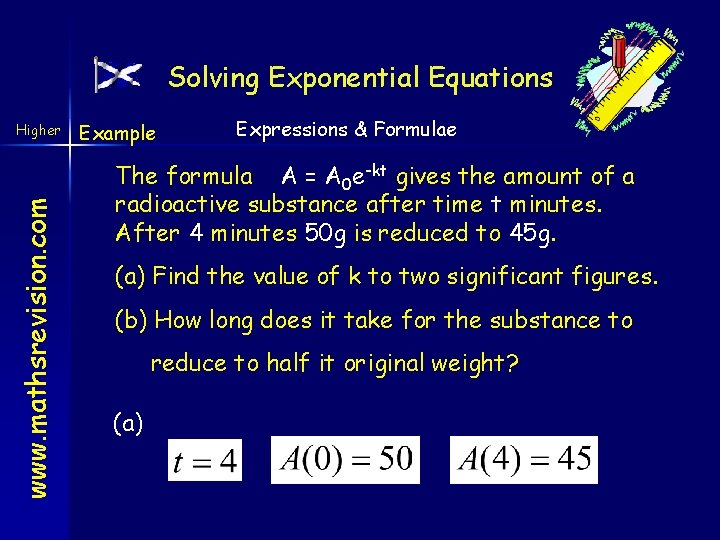 Solving Exponential Equations www. mathsrevision. com Higher Example Expressions & Formulae The formula A