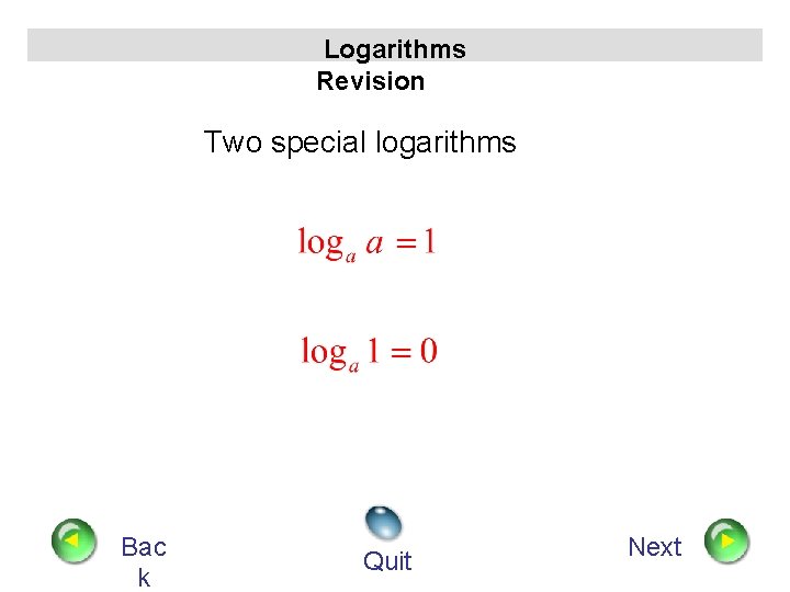 Logarithms Revision Two special logarithms Bac k Quit Next 