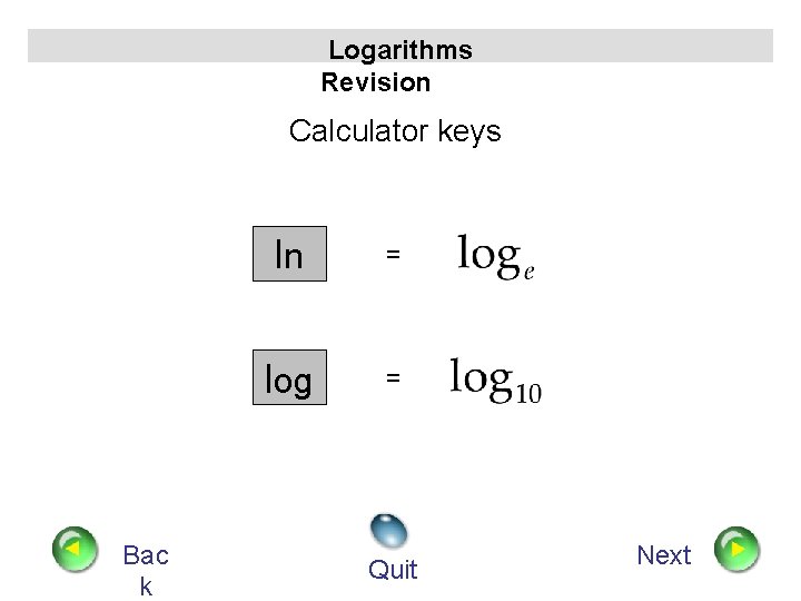Logarithms Revision Calculator keys Bac k ln = log = Quit Next 