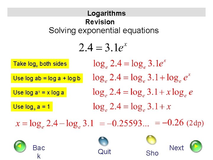 Logarithms Revision Solving exponential equations Take loge both sides Use log ab = log