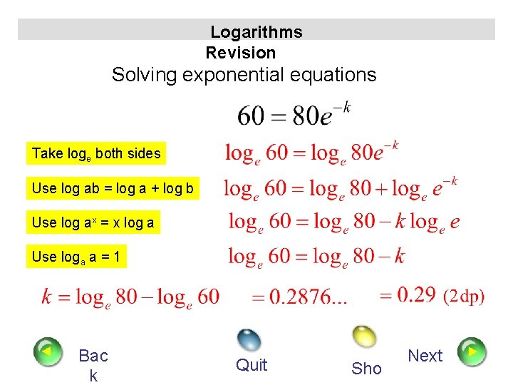 Logarithms Revision Solving exponential equations Take loge both sides Use log ab = log