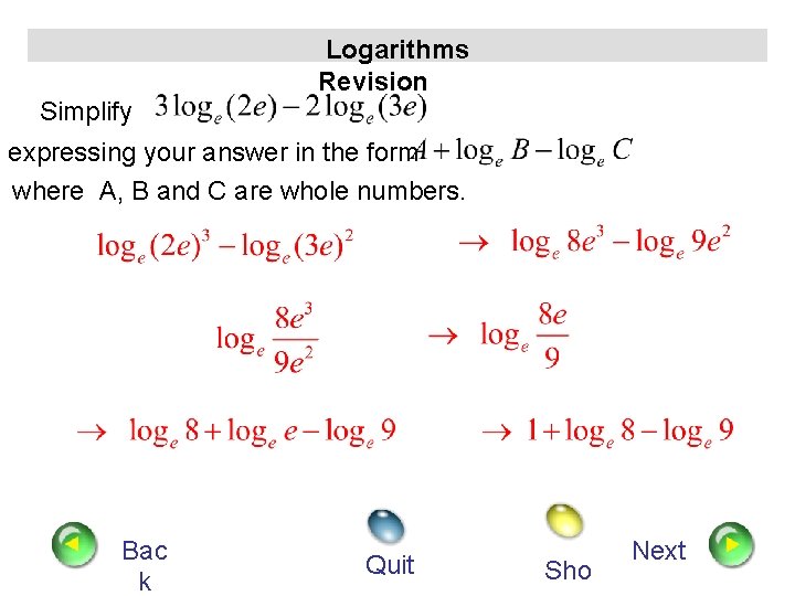 Logarithms Revision Simplify expressing your answer in the form where A, B and C