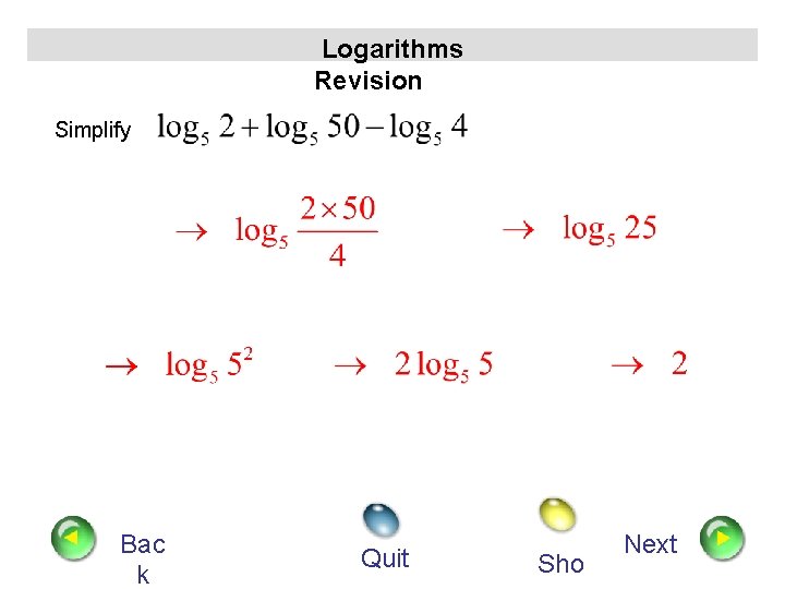 Logarithms Revision Simplify Bac k Quit Sho Next 