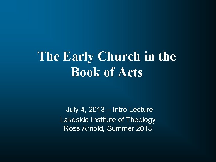 The Early Church in the Book of Acts July 4, 2013 – Intro Lecture