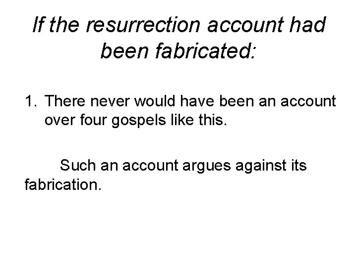 If the resurrection account had been fabricated: 1. There never would have been an If the resurrection account had been fabricated: 1. There never would have been an
