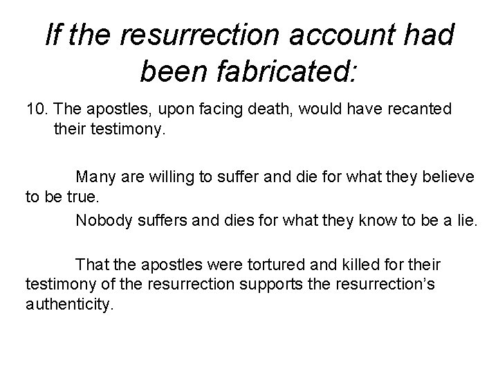 If the resurrection account had been fabricated: 10. The apostles, upon facing death, would If the resurrection account had been fabricated: 10. The apostles, upon facing death, would