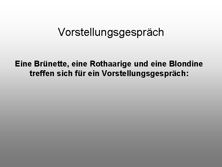 Vorstellungsgespräch Eine Brünette, eine Rothaarige und eine Blondine treffen sich für ein Vorstellungsgespräch: 