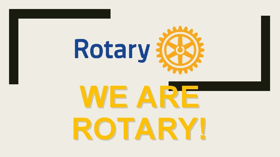 WE ARE ROTARY! 