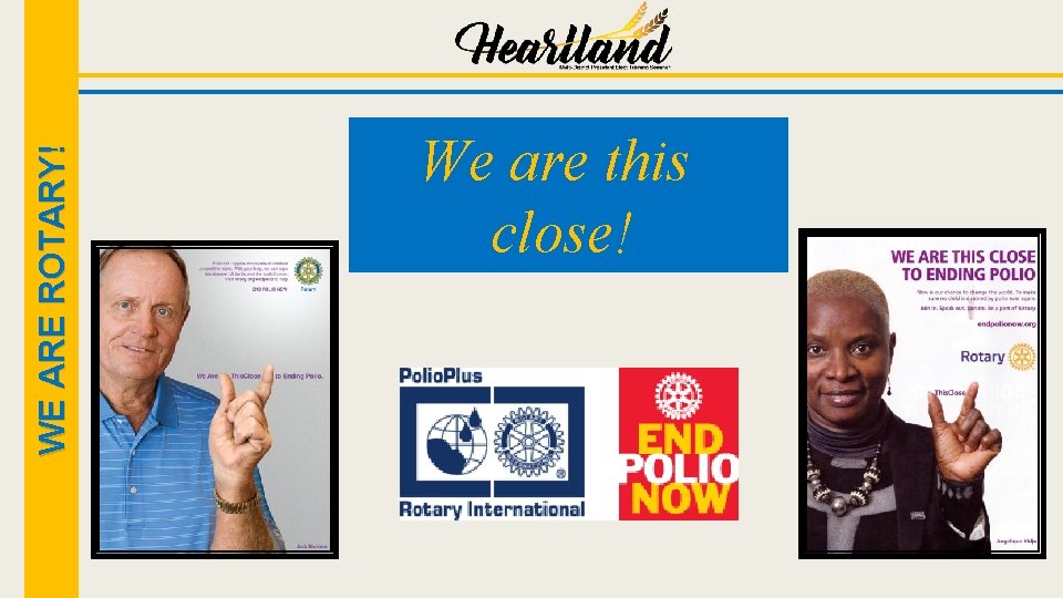 WE ARE ROTARY! We are this close! 