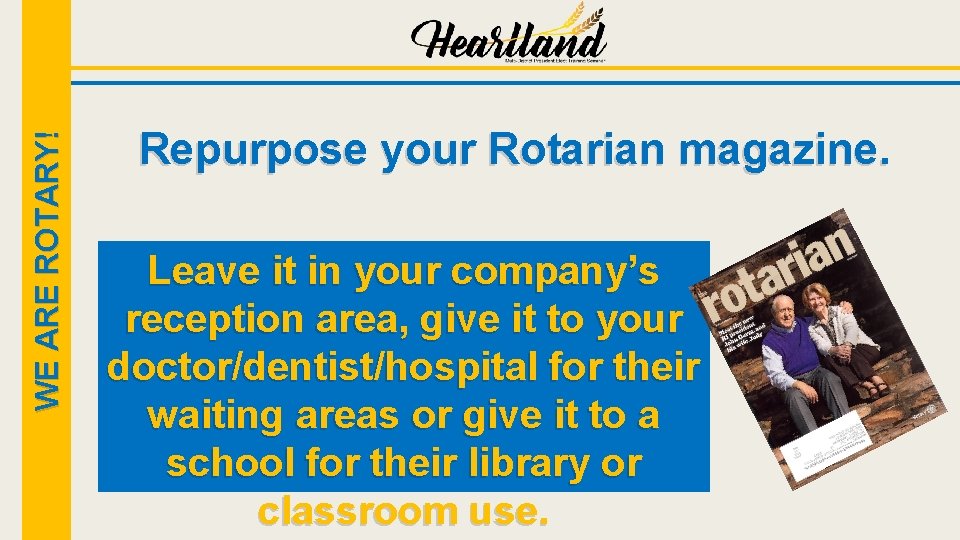 WE ARE ROTARY! Repurpose your Rotarian magazine. Leave it in your company’s reception area,