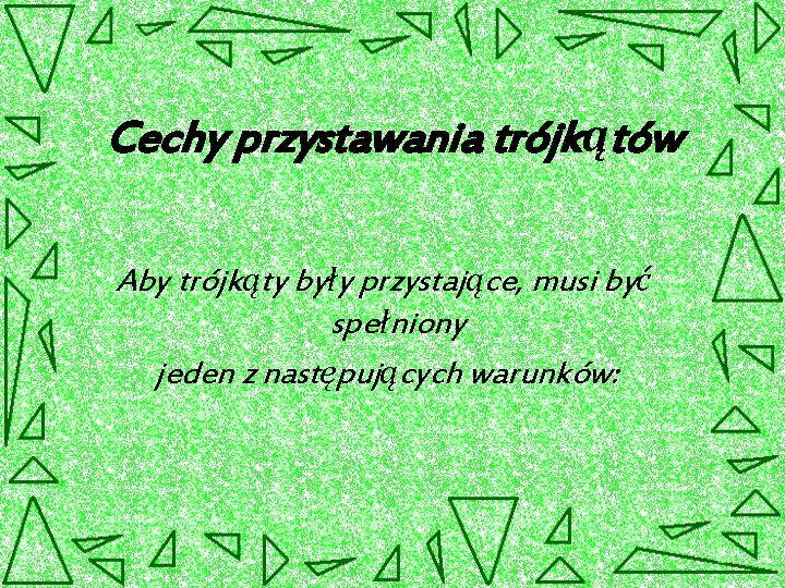 Cechy przystawania trójkątów Aby trójkąty były przystające, musi być spełniony jeden z następujących warunków: