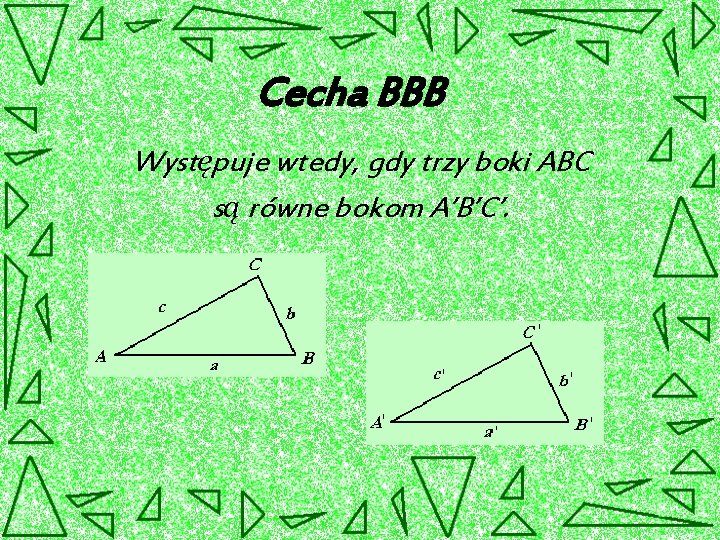 Cecha BBB Występuje wtedy, gdy trzy boki ABC są równe bokom A’B’C’. 