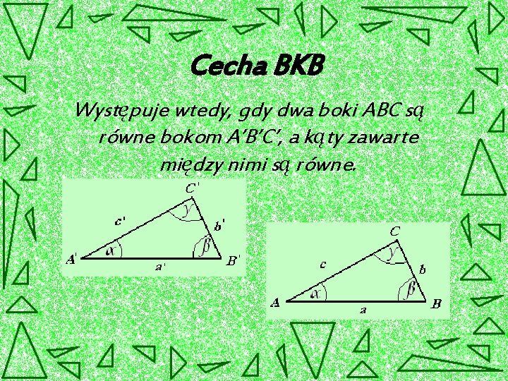 Cecha BKB Występuje wtedy, gdy dwa boki ABC są równe bokom A’B’C’, a kąty