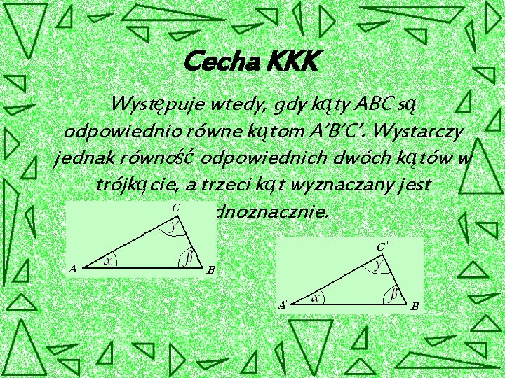 Cecha KKK Występuje wtedy, gdy kąty ABC są odpowiednio równe kątom A’B’C’. Wystarczy jednak