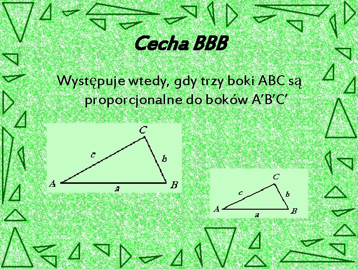 Cecha BBB Występuje wtedy, gdy trzy boki ABC są proporcjonalne do boków A’B’C’ 