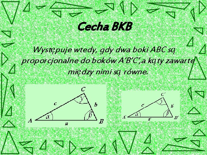 Cecha BKB Występuje wtedy, gdy dwa boki ABC są proporcjonalne do boków A’B’C’, a