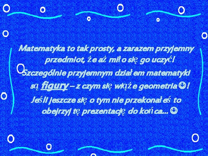 Matematyka to tak prosty, a zarazem przyjemny przedmiot, że aż miło się go uczyć!