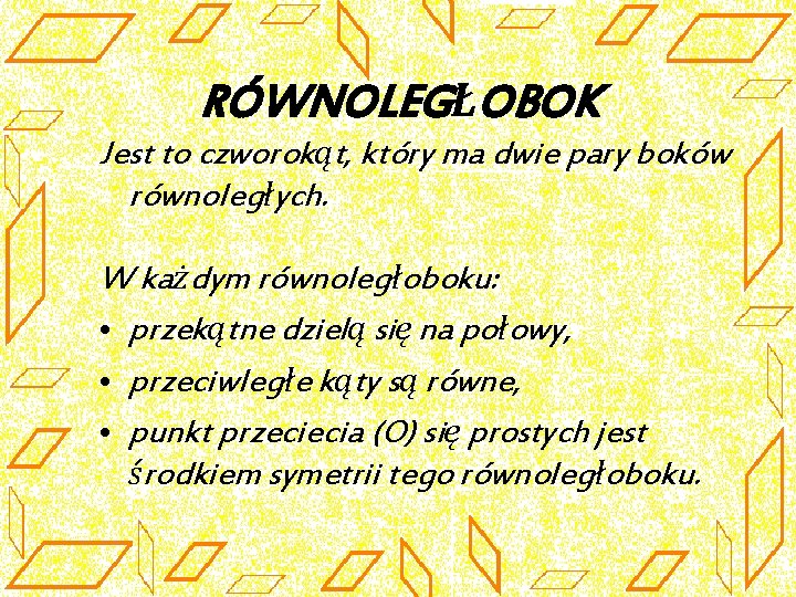 RÓWNOLEGŁOBOK Jest to czworokąt, który ma dwie pary boków równoległych. W każdym równoległoboku: •