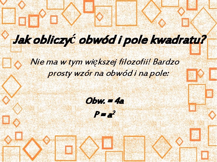 Jak obliczyć obwód i pole kwadratu? Nie ma w tym większej filozofii! Bardzo prosty