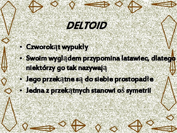 DELTOID • Czworokąt wypukły • Swoim wyglądem przypomina latawiec, dlatego niektórzy go tak nazywają