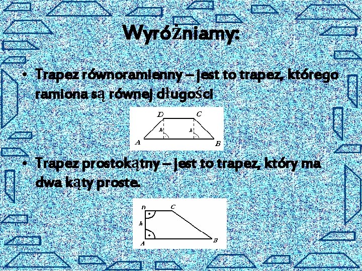 Wyróżniamy: • Trapez równoramienny – jest to trapez, którego ramiona są równej długości •