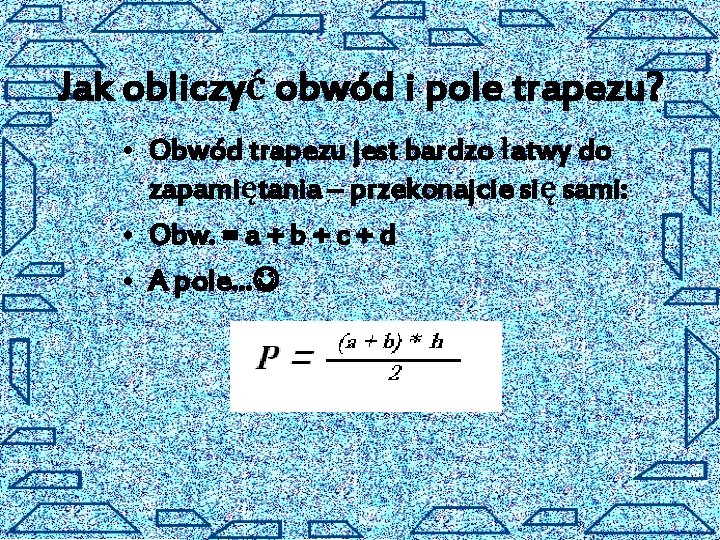 Jak obliczyć obwód i pole trapezu? • Obwód trapezu jest bardzo łatwy do zapamiętania