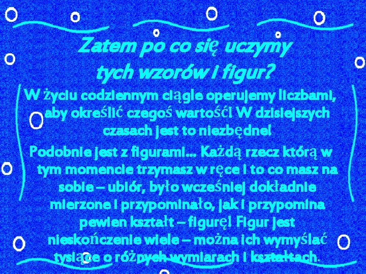 Zatem po co się uczymy tych wzorów i figur? W życiu codziennym ciągle operujemy