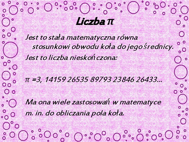 Liczba π Jest to stała matematyczna równa stosunkowi obwodu koła do jego średnicy. Jest