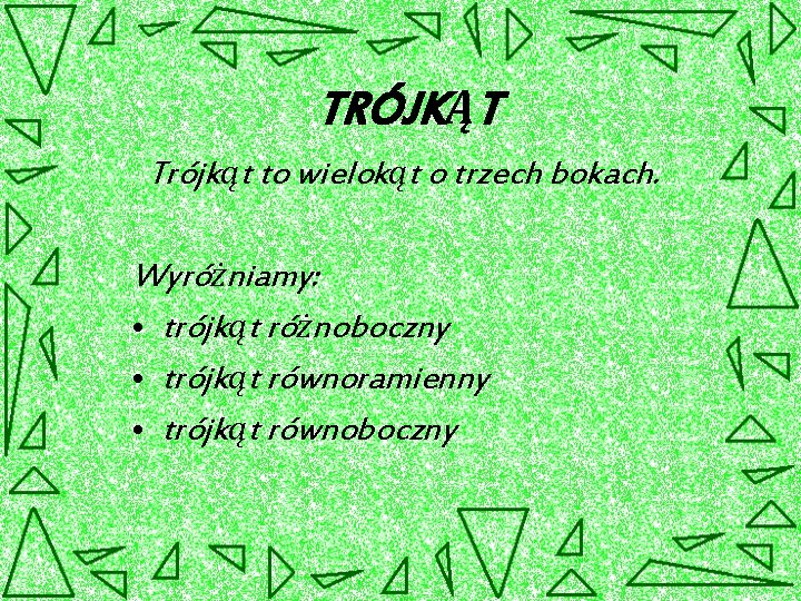 TRÓJKĄT Trójkąt to wielokąt o trzech bokach. Wyróżniamy: • trójkąt różnoboczny • trójkąt równoramienny