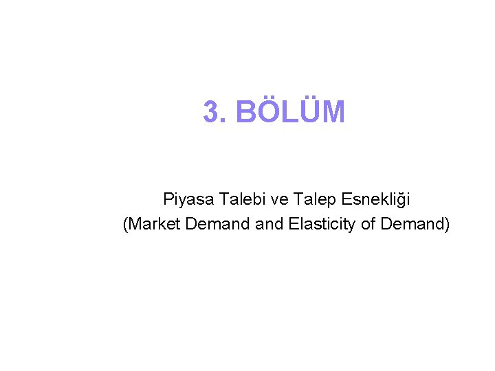 3. BÖLÜM Piyasa Talebi ve Talep Esnekliği (Market Demand Elasticity of Demand) 