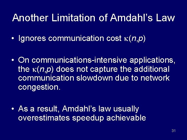 Another Limitation of Amdahl’s Law • Ignores communication cost (n, p) • On communications-intensive
