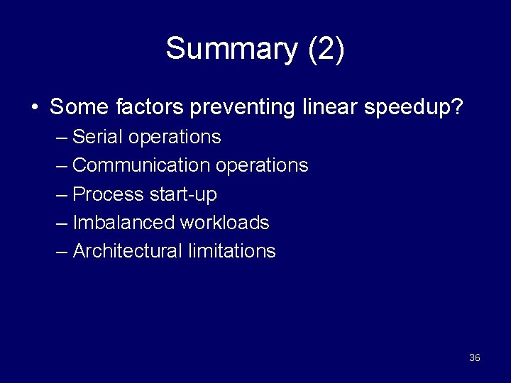 Summary (2) • Some factors preventing linear speedup? – Serial operations – Communication operations