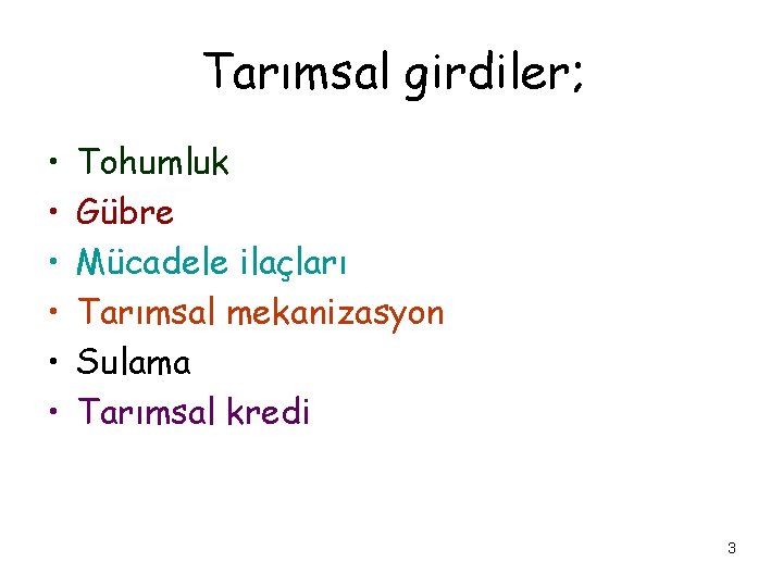 Tarımsal girdiler; • • • Tohumluk Gübre Mücadele ilaçları Tarımsal mekanizasyon Sulama Tarımsal kredi