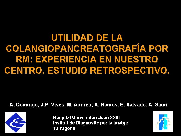 UTILIDAD DE LA COLANGIOPANCREATOGRAFÍA POR RM: EXPERIENCIA EN NUESTRO CENTRO. ESTUDIO RETROSPECTIVO. A. Domingo,