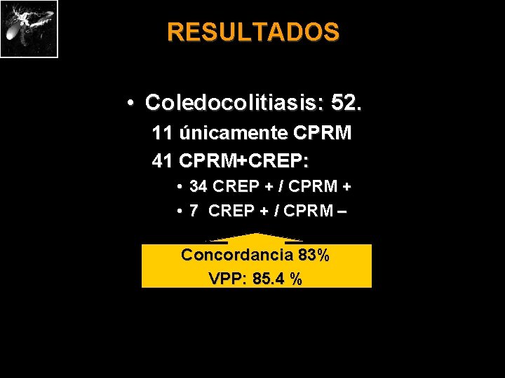 RESULTADOS • Coledocolitiasis: 52. 11 únicamente CPRM 41 CPRM+CREP: • 34 CREP + /