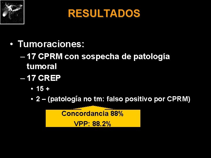 RESULTADOS • Tumoraciones: – 17 CPRM con sospecha de patología tumoral – 17 CREP