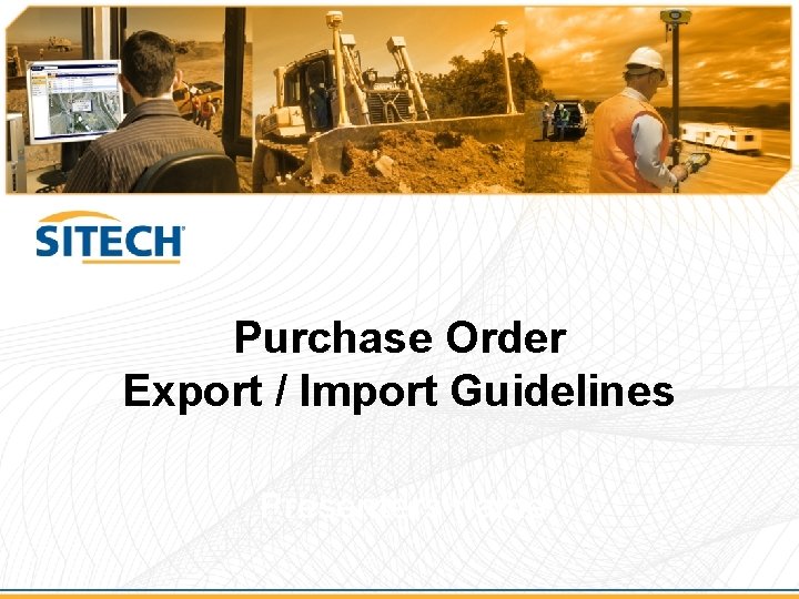 Purchase Order Export / Import Guidelines Presenters name 