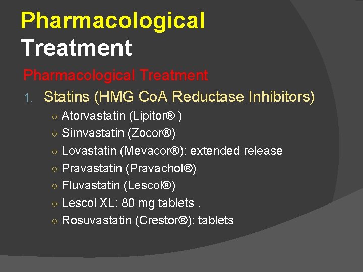 Pharmacological Treatment 1. Statins (HMG Co. A Reductase Inhibitors) ○ Atorvastatin (Lipitor® ) ○