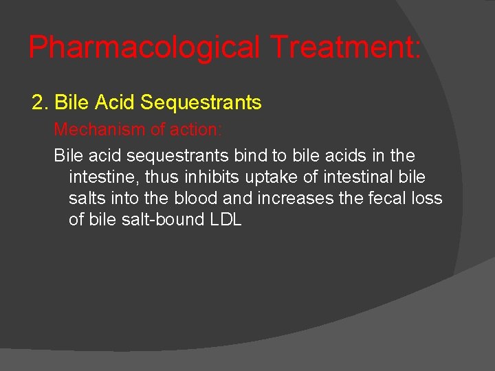 Pharmacological Treatment: 2. Bile Acid Sequestrants Mechanism of action: Bile acid sequestrants bind to