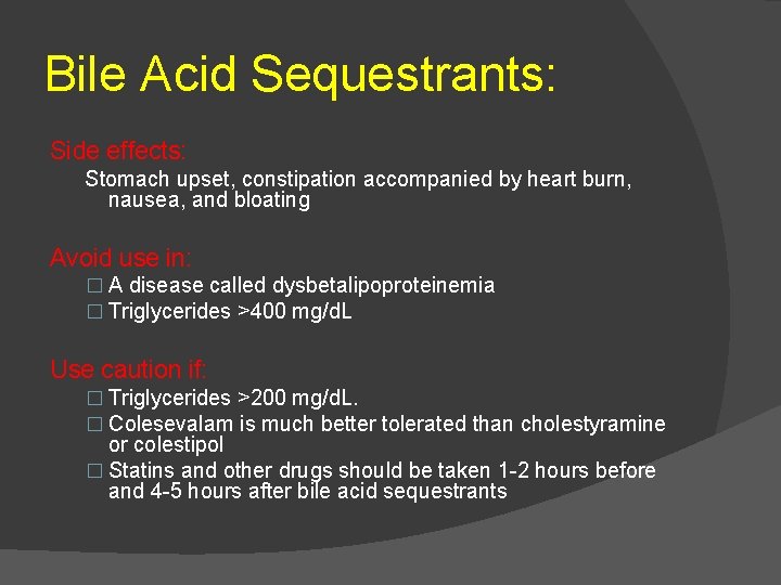 Bile Acid Sequestrants: Side effects: Stomach upset, constipation accompanied by heart burn, nausea, and