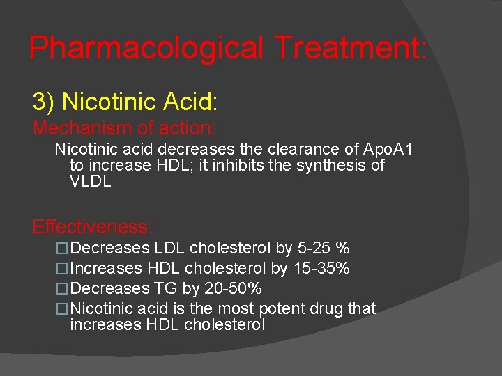 Pharmacological Treatment: 3) Nicotinic Acid: Mechanism of action: Nicotinic acid decreases the clearance of